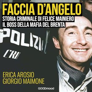 Erica Arosio, Giorgio Maimone – Faccia d’angelo – Storia criminale di Felice Maniero il boss della mafia del Brenta (2024) (mp3 – 128 kbps)
