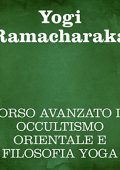 Yogi Ramacharaka - Corso avanzato di occultismo orientale e filosofia Yoga (2019) (mp3 - 128 kbps)