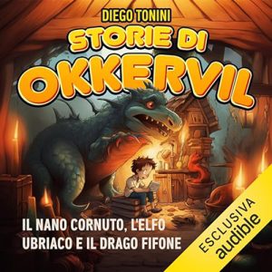 Diego Tonini – Storie di Okkervil꞉ Il Nano Cornuto, l’Elfo Ubriaco e il Drago Fifone (2023) (mp3 – 128 kbps)