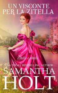 Samantha Holt – Zitelle e Ribelli Vol. 1. Un Visconte per la Zitella (2023)