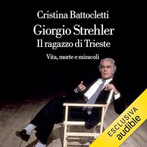 Cristina Battocletti – Giorgio Strehler꞉ Il ragazzo di Trieste. Vita, morte e miracoli (2024) (mp3 – 128 kbps)
