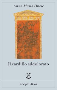 Anna Maria Ortese – Il cardillo addolorato (2011)
