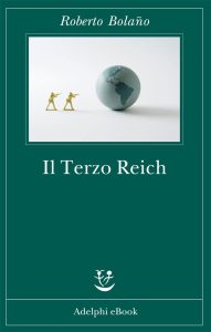 Roberto Bolaño – Il Terzo Reich (2013)