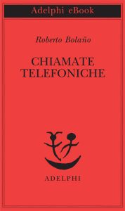 Roberto Bolaño – Chiamate telefoniche (2013)