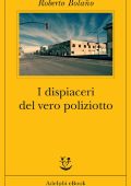 Roberto Bolaño - I dispiaceri del vero poliziotto (2013)