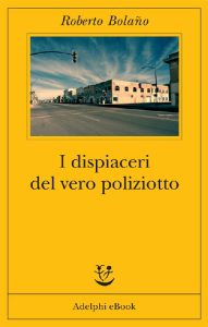 Roberto Bolaño – I dispiaceri del vero poliziotto (2013)