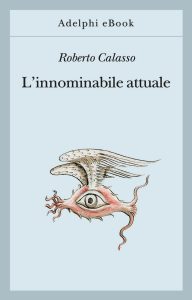 Roberto Calasso – L’innominabile attuale (2021)
