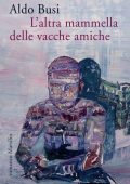 Aldo Busi - L'altra mammella delle vacche amiche (2015)