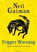 Neil Gaiman - Trigger Warning. Leggere attentamente le avvertenze (2016)