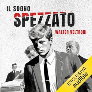 Walter Veltroni – Il sogno spezzato – Le idee di Robert Kennedy (2024) (mp3 – 128 kbps)