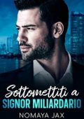 Nomaya Jax - Signor Miliardario Vol. 4. Sottomettiti a Signor Miliardario (2023)