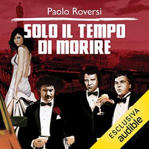 Paolo Roversi – Solo il tempo di morire꞉ Milano criminale 2 (2016) (mp3 – 64 kbps)