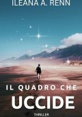 Ileana A. Renn - IL QUADRO CHE UCCIDE: Un romanzo giallo storico (L'arte del giallo: serie di romanzi thriller storici e artistici Vol. 2) (2023)