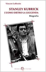 Vincent LoBrutto – Stanley Kubrick. L’uomo dietro la leggenda (1999) PDF
