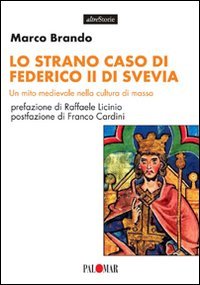 Marco Brando – Lo strano caso di Federico II di Svevia. Un mito medievale nella cultura di massa  (2008) PDF