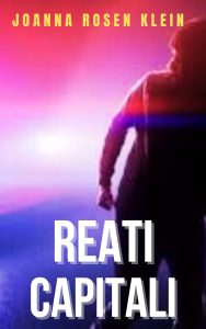JOANNA ROSEN KLEIN – REATI CAPITALI Un thriller adrenalinico (LE RIGHE DEL CRIMINE§ serie di romanzi thriller e noir Vol. 1) (2023)