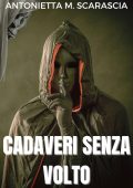 ANTONIETTA M. SCARASCIA - CADAVERI SENZA VOLTO Un romanzo thriller poliziesco avvincente (sulle tracce del terrore Vol. 1) (2023)