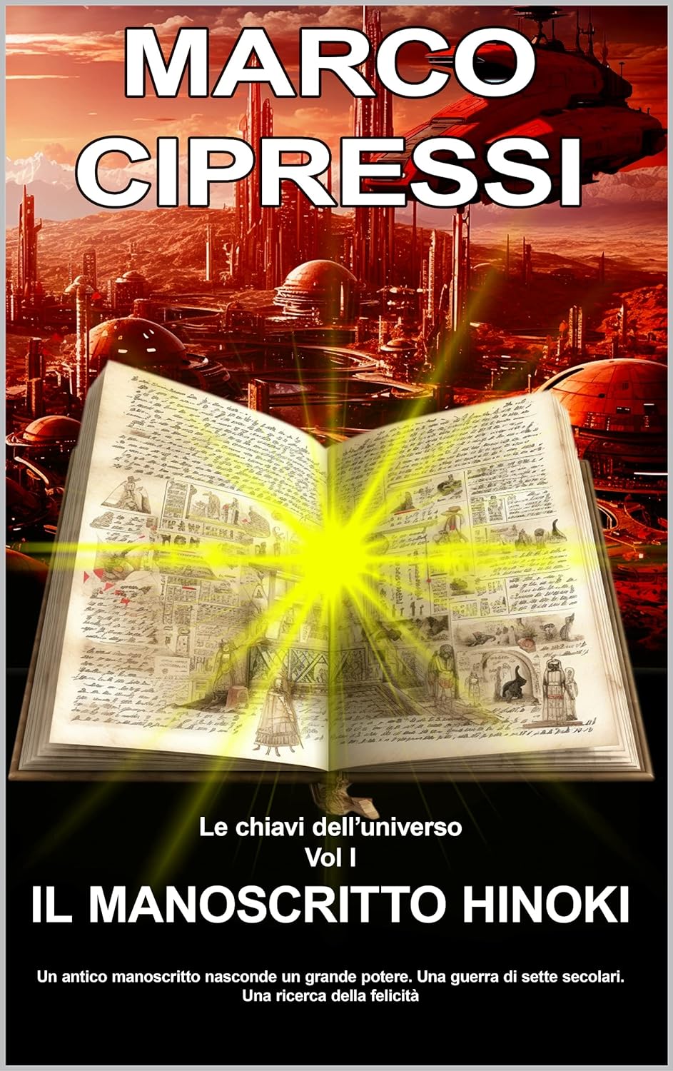 Marco Cipressi  – LE CHIAVI DELL’UNIVERSO Il Manoscritto Hinoki Vol1 Un antico manoscritto nasconde un grande potere. Una guerra di sette secolari e una ricerca della felicità. Una avventura fantastica (2023)