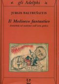 Baltrusaitis Jurgis - Il medioevo fantastico. Antichità ed esotismi nellarte gotica (1993) PDF