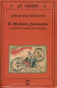 Baltrusaitis Jurgis – Il medioevo fantastico. Antichità ed esotismi nellarte gotica (1993) PDF
