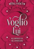 Tina Fancy - Dilogia degli opposti Vol. 2. Voglio Lui: Gli opposti si ri-conoscono (2024)