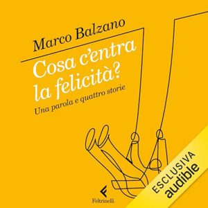 Marco Balzano – Cosa c’entra la felicità – Una parola e quattro storie (2024) (mp3 – 128 kbps)