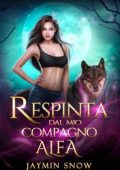 Jaymin Snow - La serie del rifiuto Vol. 1. Respinta dal mio Compagno Alfa (2024)