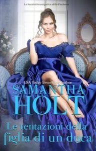 Samantha Holt – La Società Investigativa della Duchessa Vol. 2. Le tentazioni della figlia di un duca (2024)