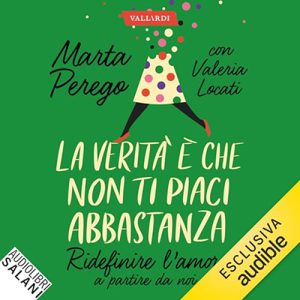 Marta Perego, Valeria Locati – La verità è che non ti piaci abbastanza꞉ Ridefinire l’amore a partire da noi (2024) (mp3 – 128 kbps)