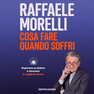 Raffaele Morelli – Cosa fare quando soffri꞉ Superare un dolore e ritrovare la voglia di vivere (2024) (mp3 – 128 kbps)