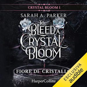 Sarah A. Parker – Fiore di cristallo – To bleed a crystal bloom꞉ Crystal bloom 1 (2024) (mp3 – 128 kbps)