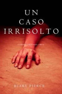 Blake Pierce – Un Caso Irrisolto (Riley Paige Libro 8)(2018)