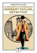 Fabrizio Ghilardi - Le indagini e le opinioni di Herbert Taylor, detective (2024)