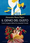 Alessandro Marzo Magno - Il genio del gusto. Come il mangiare italiano ha conquistato il mondo (2014)
