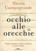 Nicola Campogrande - Occhio alle orecchie. Come ascoltare musica classica e vivere felici (2015)