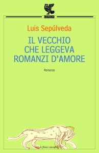 Luis Sepúlveda – Il vecchio che leggeva romanzi d’amore (2011)
