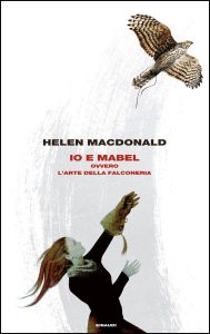 Helen MacDonald – Io e Mabel: Ovvero l’arte della falconeria (2016)