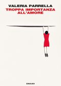 Valeria Parrella - Troppa importanza all'amore (2020)
