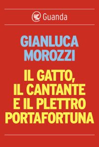 Gianluca Morozzi – Il gatto, il cantante e il plettro portafotuna (2014)