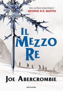 Joe Abercrombie – Trilogia del Mare Infranto. Il mezzo re (2014)