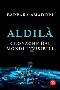 Barbara Amadori – Aldilà. Cronache dai mondi invisibili (2021)