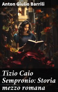 Anton Giulio Barrili – Tizio Caio Sempronio: Storia mezzo romana (2023)