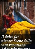 Antonio Caccianiga - Il dolce far niente: Scene della vita veneziana del secolo passato (2023)