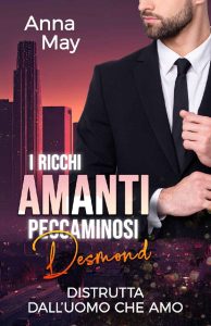 Anna May – I Ricchi Amanti Peccaminosi Vol. 2. Desmond: Distrutta dall’Uomo che Amo (2024)