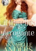 Annabelle Anders - Gli arroganti signori della Reggenza Vol. 4. Il fratello arrogante (2024)