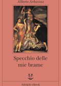 Alberto Arbasino - Specchio delle mie brame (2018)
