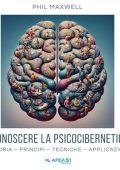 Phil Maxwell - Conoscere la Psicocibernetica - Storia. Principi. Tecniche. Applicazioni. (2024) (mp3 - 128 kbps)