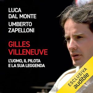 Luca Dal Monte, Umberto Zapelloni – Gilles Villeneuve – L’uomo, il pilota e la sua leggenda (2024) (mp3 – 128 kbps)