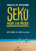 Paolo Di Stefano - Sekù non ha paura. Una storia di amici in fuga (2018)