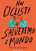Peter Walker - Noi ciclisti salveremo il mondo (2017)